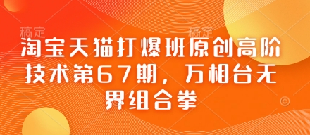 淘宝天猫打爆班原创高阶技术第67期，万相台无界组合拳-亮剑学堂