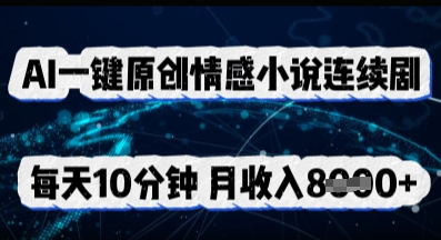 AI一键原创情感小说连续剧,多平台批量发布,每天10分钟,月收入8k-亮剑学堂