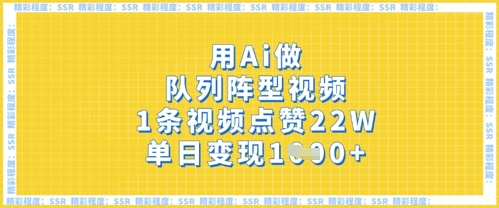 用Ai做队列阵型视频,1条视频点赞22W,单日变现多张-亮剑学堂