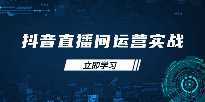 (14250期)抖音直播间运营实战48+50期:学习账号管理与流量模型 掌握付费推广提升GMV-亮剑学堂