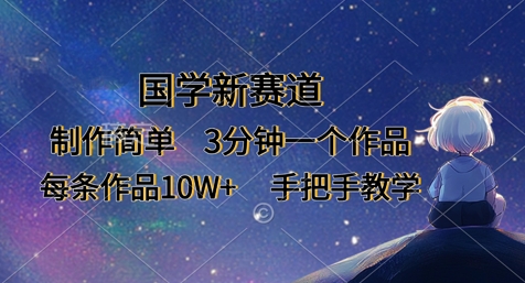 国学新赛道,制作简单,3分钟一个作品,每条作品10W+,手把手教学-亮剑学堂