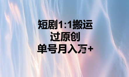 短剧1比1搬运过原创,单号月入W+-亮剑学堂