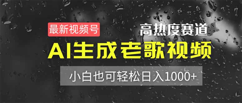 (14303期)最新视频号高热度赛道!AI生成老歌视频,小白也可轻松日入1000+-亮剑学堂