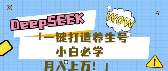 25年最新风口,用DeepSeek做养生号,小白必学,日入数张,一条作品涨粉1W+-亮剑学堂